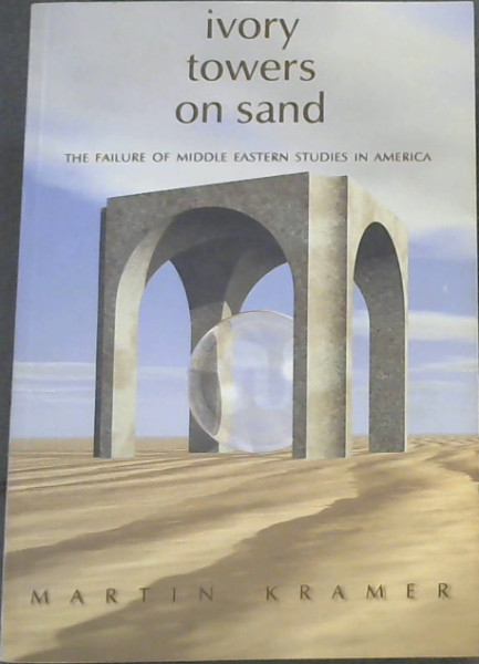 Ivory Towers on Sand: The Failure of Middle Eastern Studies in America (Policy Papers (Washington Institute for Near East Policy), No. 58.)