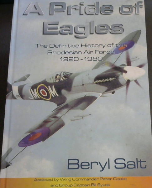 A Pride of Eagles : The Definitive History of the Rhodesian Air Force 1920 - 1980