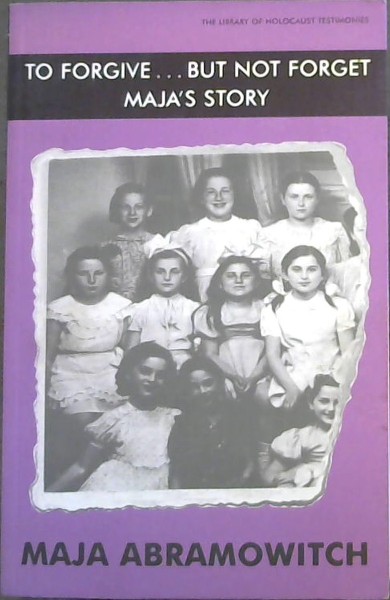 To forgive.but not forget Maja's Story - The Library of Holocaust Testimonies