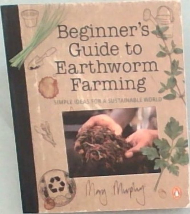 The Beginner's Guide to Earthworm Farming : Simple Ideas for a Sustainable World