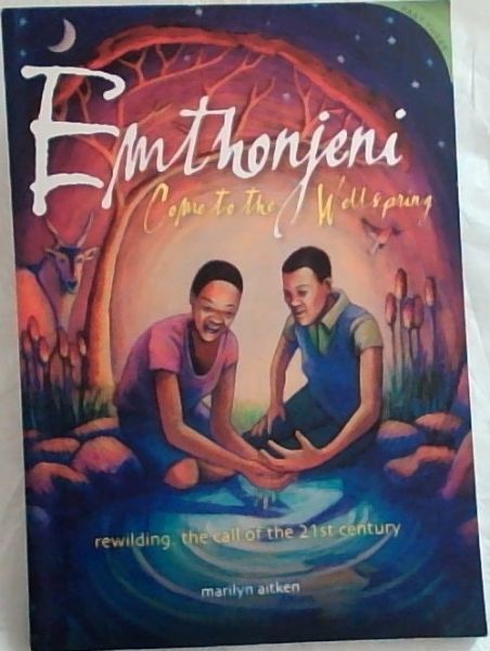 Emthonjeni, come to the Wellspring. Part 3 : Rewilding : the call of the 21st century