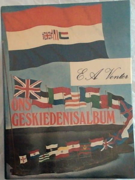 Ons Geskiedenisalbum: Bakens op die pad van Blank Suid-Afrika aangebied in woord en beeld