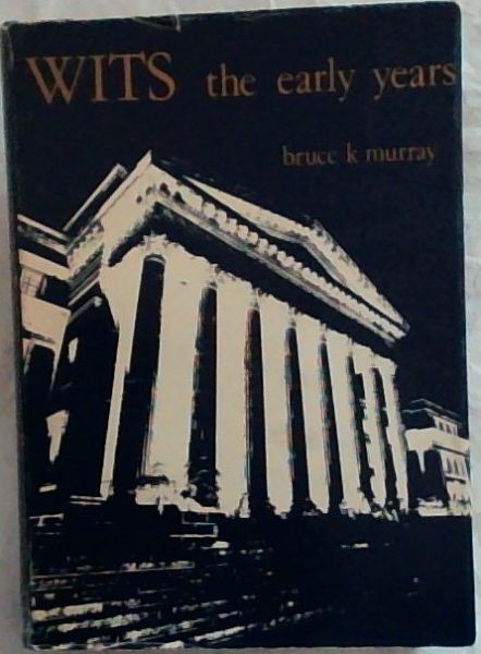 Wits, the early years: A history of the University of the Witwatersrand, Johannesburg, and its precursors, 1896-1939