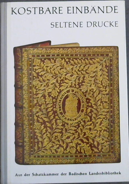 Kostbare Einbande : Seltene Drucke - Aus der Schatzkammer der Badischen Landesbibliothek - Neuerwerbungen 1955 bis 1974
