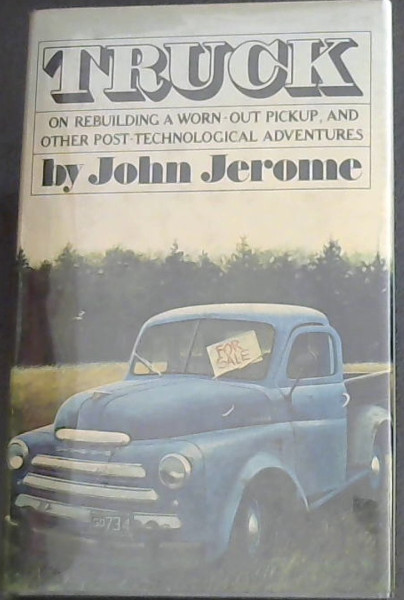 Truck: On Rebuilding a Worn-out Pickup and Other Post-technological Adventures