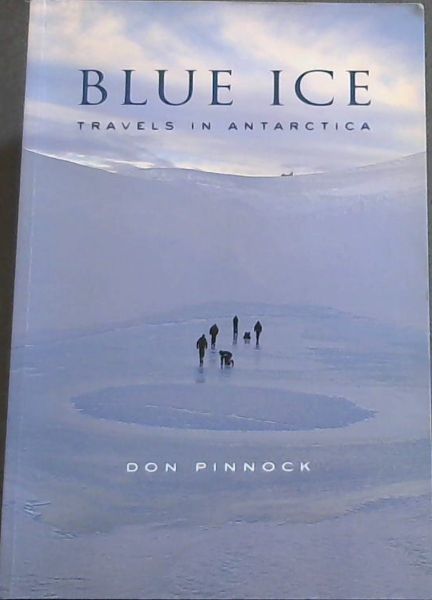 Blue Ice: Travels in Antarctica