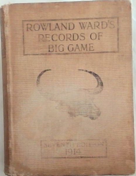 Rowland Ward's Records of Big Game with their Distribution, Characteristics, Dimensions, Weights, and Horn & Tusk Measurements