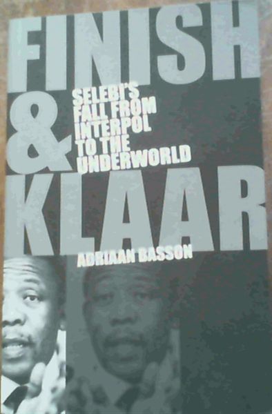 Finish & Klaar : Selebi's Fall From Interpol to the Underworld