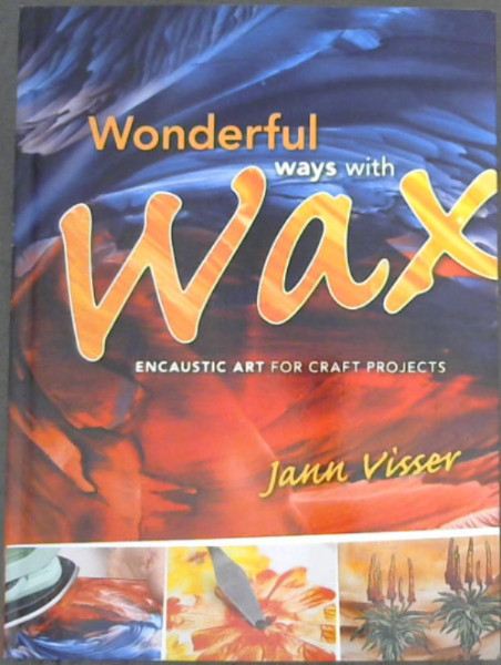 Wonderful Ways With Wax : Encaustic Art for Craft Projects