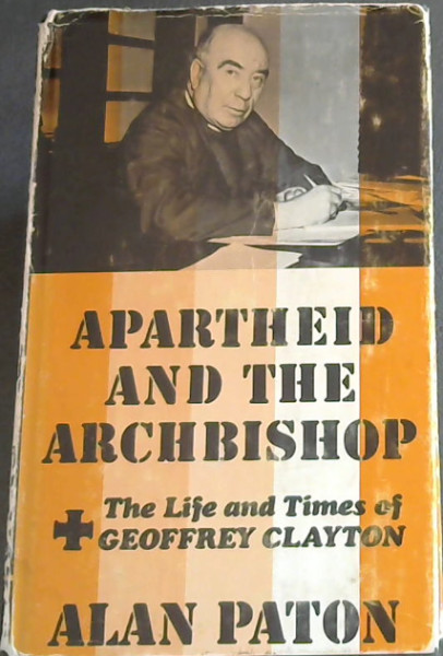 Apartheid and the archbishop: The life and times of Geoffrey Clayton, Archbishop of Cape Town