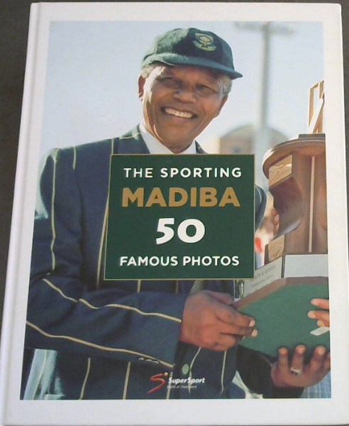 The Sporting Madiba: 50 famous photos (Super Sport World of Champions)