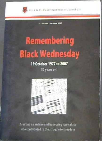 Remembering Black Wednesday 19 October 1977 to 2007. 30 Years on! . [institute for the advancement of Journalism, Oct. 2007 ]