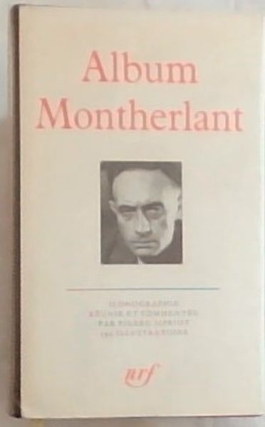 Album Montherlant : iconographie reunie et commentee par pierre sipriot 392 illustrations