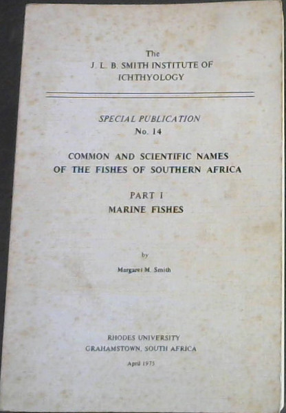 Names of South African: Fishes - Part 1 - Marine: The J.L.B. Smith Institute of Ichthyology - Special Publication No. 14 Common and Scientific Names of the Fishes of Southern Africa -