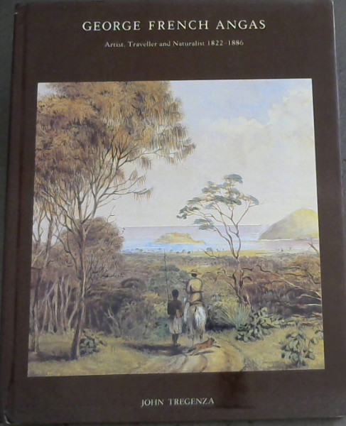 Image for George French Angas -Artist, Traveller and Naturalist 1822 - 1886 George French Angas -Artist, Traveller and Naturalist 1822 - 1886