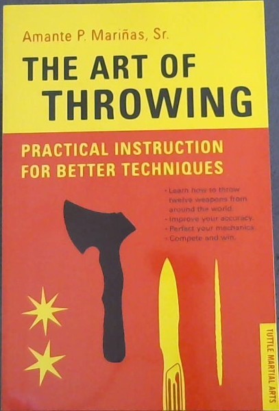 The Art of Throwing: Practical Instruction for Better Techniques - TUTTLE MARTIAL ARTS (Learn how to throw twelve weapons from around the world. Improve your accuracy. Perfect your mechanics. Complete and win.)