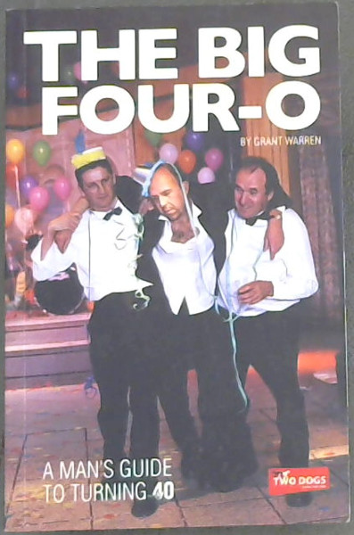 The Big Four-0 : A Man's Guide to Turning 40