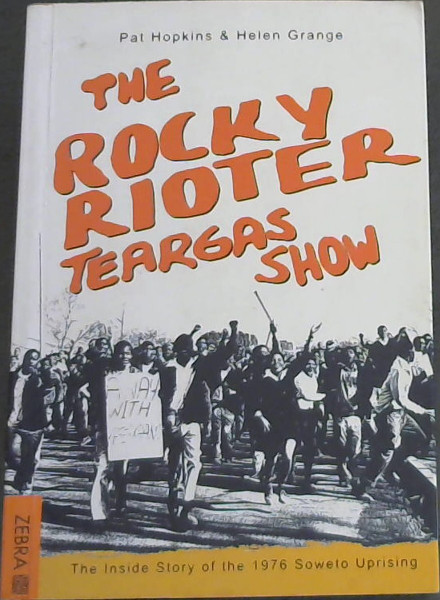 The Rocky Rioter Teargas Show: The Inside Story of the 1976 Soweto Uprising