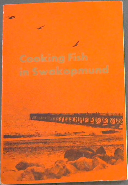 Cooking Fish in Swakopmund : A Selection of International Recipes as Prepared in Local Kitchens