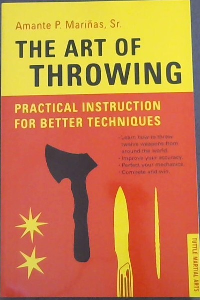 The Art of Throwing: Practical Instruction for Better Techniques - TUTTLE MARTIAL ARTS (Learn how to throw twelve weapons from around the world. Improve your accuracy. Perfect your mechanics. Complete and win.)