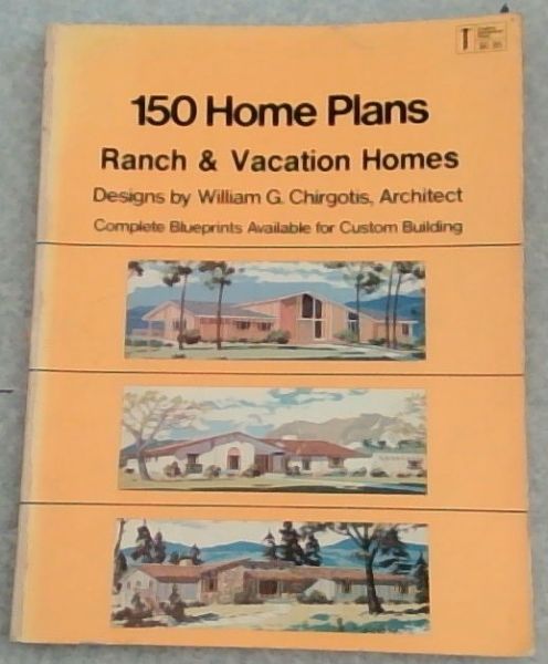 One Hundred and Fifty Home Plans: Ranch, Expansion Ranch, Vacation and Leisure Homes, Dome Homes