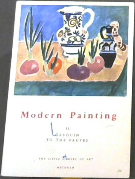 Modern Painting (II GAUGUIN TO THE FAUVES) - The Little Library of Art