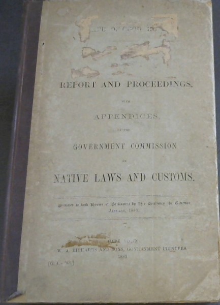 Cape of Good Hope: Report and Proceedings with Appendices of the Government Commission on Native Laws and Customs - presented to both Houses of Parliament by His Excellency the Governor, January 1883