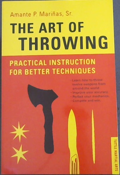 The Art of Throwing: Practical Instruction for Better Techniques - TUTTLE MARTIAL ARTS (Learn how to throw twelve weapons from around the world. Improve your accuracy. Perfect your mechanics. Complete and win.)