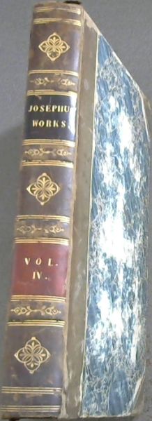 Works of Flavius Josephus, the learned and authentic Jewish historian, and celebrated warrior. To which are added, Three Dissertations concerning Jesus Christ, John the Baptist, James the Just, God's Command to Abraham &c. With An Index to the Whole - Volume IV