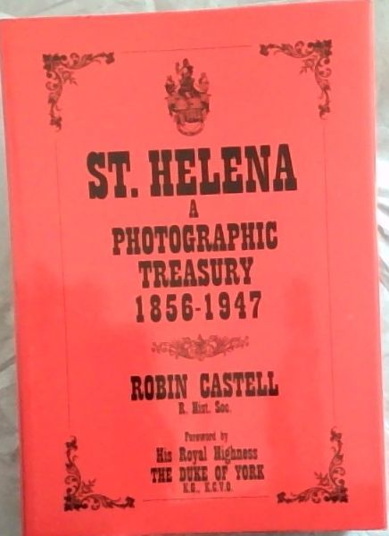 St. Helena: A Photographic Treasury 1856 - 1947