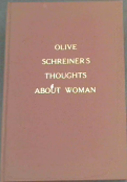 Olive Schreiner's thoughts about woman: Extracts from the story of an African farm and dreams