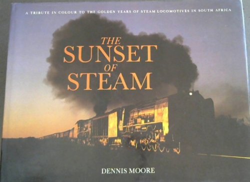 The Sunset of Steam: A Tribute in Colour to the Golden Years of Steam Locomotives in South Africa