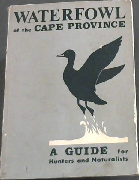 Waterfowl of the Cape Province : A Guide for Hunters and Naturalists