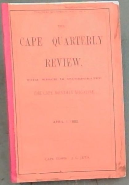 The Cape Quarterly Review, with which is Incorporated the Cape Monthly Magazine , April 1, 1882. Vol. 1 No. 3