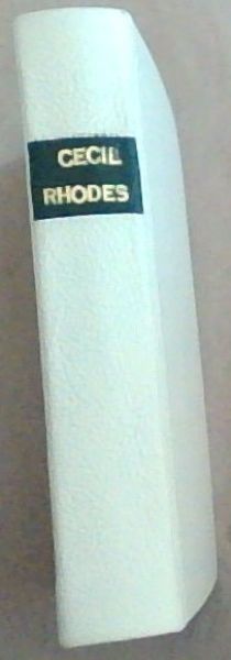 Cecil Rhodes: A Biography and Appreciation