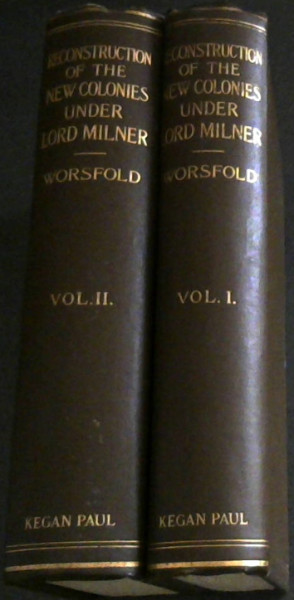 Construction of the New Colonies under Lord Milner Volume 1& 2