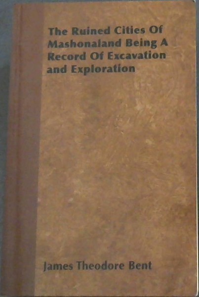 Image for The Ruined Cities Of Mashonaland Being A Record Of Excavation and Exploration The Ruined Cities Of Mashonaland Being A Record Of Excavation and Exploration