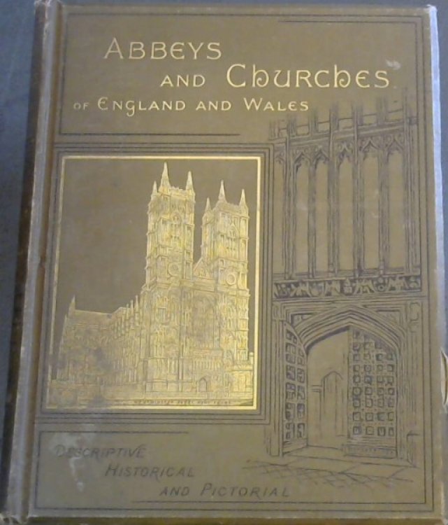 Abbeys and Churches of England and Wales : Descriptive, Historical, Pictorial