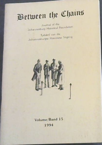 Between the Chains : Journal of the Johannesburg Historical Foundation / Tydskrif van die Johannesburgse Historiese Stigting. Volume 15. 1994