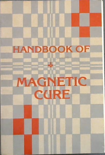 Handbook of Magnetic Cure : essentials of vital magnetism in the treatment of mental and physical diseases