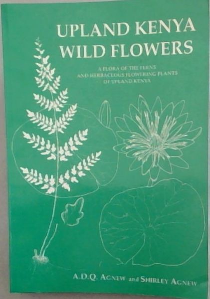 Image for Upland Kenya wild flowers: A flora of the ferns and herbaceous flowering plants of upland Kenya Upland Kenya wild flowers: A flora of the ferns and herbaceous flowering plants of upland Kenya