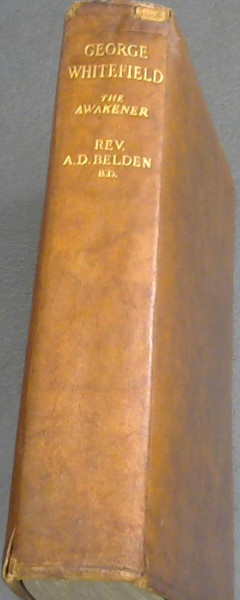 George Whitefield- The Awakener : A Modern Study of the Evangelical Revival