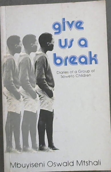 Give us a break: Diaries of a group of Soweto children : a collection of anecdotes, episodes, incidents, events and experiences of a group of school children from Pace College, Soweto
