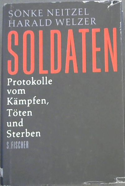 Soldaten: Protokolle vom Kmpfen, Tten und Sterben