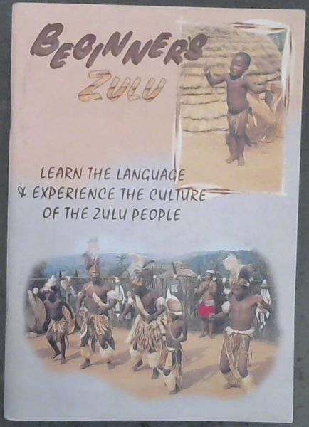 Beginner's Zulu; Learn The Language & Experience The Culture Of The Zulu People