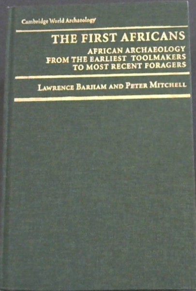 The First Africans: African Archaeology from the Earliest Toolmakers to Most Recent Foragers (Cambridge World Archaeology)