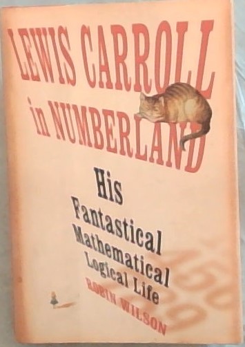 Lewis Carroll in Numberland: His Fantastical Mathematical Logical Life