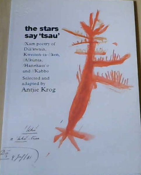 The Stars Say 'Tsau': Xam Poetry Of Dia! Kwain, !kweiten-ta-//ken, /A!kunta, /Hankass'o and //Kabbo Selected And adated By Antjie Krog