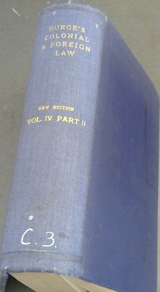 Burge's Commentaries on Colonial and Foreign Laws Generally - and in their conflict with each other and with the law of England - Vol IV, Part 2