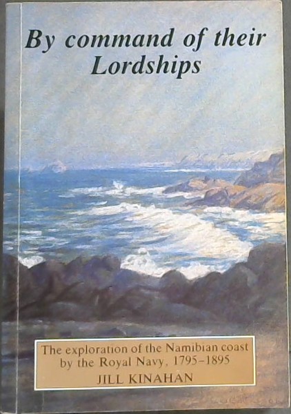 By Command of Their Lordships: The Exploration of the Namibian Coast by the Royal Navy, 1795-1895